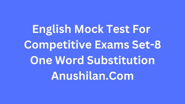 English Mock Test For Competitive Exams Set 8: One Word Substitution