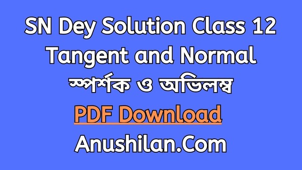 SN Dey Solution For Class 12 Tangent and Normal PDF

সৌরেন্দ্রনাথ দে দ্বাদশ শ্রেণি (ক্লাস ১২) স্পর্শক ও অভিলম্ব সমাধান