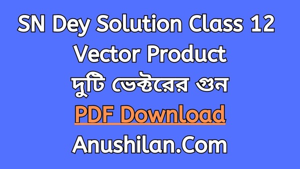 SN Dey Solution For Class 12 Vector Product|দুটি ভেক্টরের গুণ